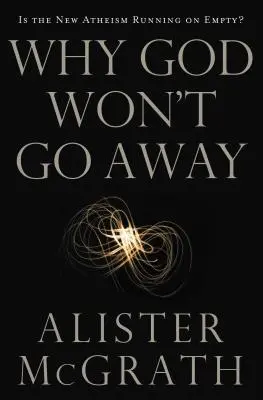 Dlaczego Bóg nie odejdzie: Czy nowy ateizm jest pusty? - Why God Won't Go Away: Is the New Atheism Running on Empty?