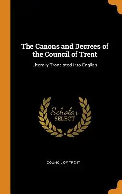 Kanony i dekrety Soboru Trydenckiego: Dosłowne tłumaczenie na język angielski - The Canons and Decrees of the Council of Trent: Literally Translated Into English