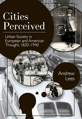 Postrzeganie miast: Społeczeństwo miejskie w myśli europejskiej i amerykańskiej, 1820-1940 - Cities Perceived: Urban Society in European and American Thought, 1820-1940