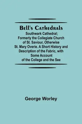 Bell's Cathedrals; Southwark Cathedral; Formerly The Collegiate Church Of St. Saviour, Otherwise St. Mary Overie. Krótka historia i opis T - Bell'S Cathedrals; Southwark Cathedral; Formerly The Collegiate Church Of St. Saviour, Otherwise St. Mary Overie. A Short History And Description Of T