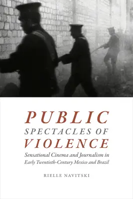 Publiczne spektakle przemocy: Kino sensacyjne i dziennikarstwo na początku XX wieku w Meksyku i Brazylii - Public Spectacles of Violence: Sensational Cinema and Journalism in Early Twentieth-Century Mexico and Brazil