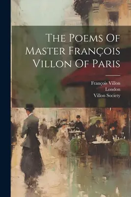 Wiersze mistrza Francois Villona z Paryża - The Poems Of Master Franois Villon Of Paris