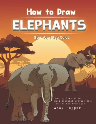 Jak rysować słonie krok po kroku: Najlepsza książka do rysowania słoni dla Ciebie i Twoich dzieci - How to Draw Elephants Step-by-Step Guide: Best Elephant Drawing Book for You and Your Kids
