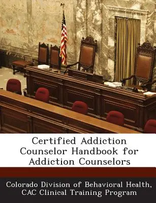 Podręcznik certyfikowanego doradcy ds. uzależnień dla doradców ds. uzależnień - Certified Addiction Counselor Handbook for Addiction Counselors