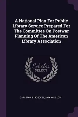 Krajowy plan usług bibliotek publicznych przygotowany dla komisji ds. planowania powojennego Stowarzyszenia Bibliotek Amerykańskich - A National Plan For Public Library Service Prepared For The Committee On Postwar Planning Of The American Library Association
