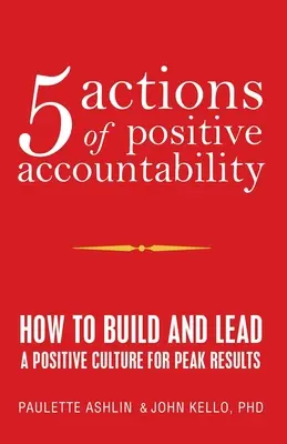 5 Działań Pozytywnej Odpowiedzialności: Jak Budować i Prowadzić Pozytywną Kulturę, Aby Osiągać Najlepsze Wyniki - 5 Actions of Positive Accountability: How to Build and Lead a Positive Culture for Peak Results