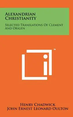 Chrześcijaństwo aleksandryjskie: Wybrane tłumaczenia Klemensa i Orygenesa - Alexandrian Christianity: Selected Translations Of Clement And Origen