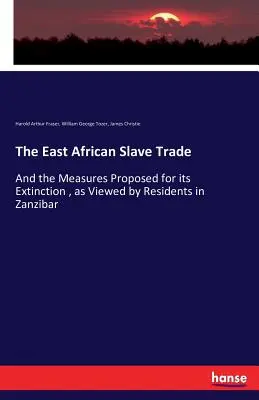 Handel niewolnikami w Afryce Wschodniej: I środki proponowane w celu jego wyginięcia, postrzegane przez mieszkańców Zanzibaru - The East African Slave Trade: And the Measures Proposed for its Extinction, as Viewed by Residents in Zanzibar
