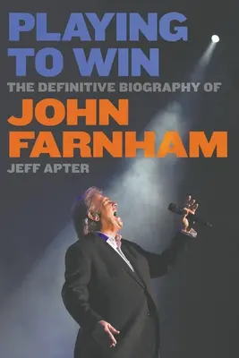 Playing To Win: ostateczna biografia Johna Farnhama - Playing To Win: The Definitive Biography of John Farnham