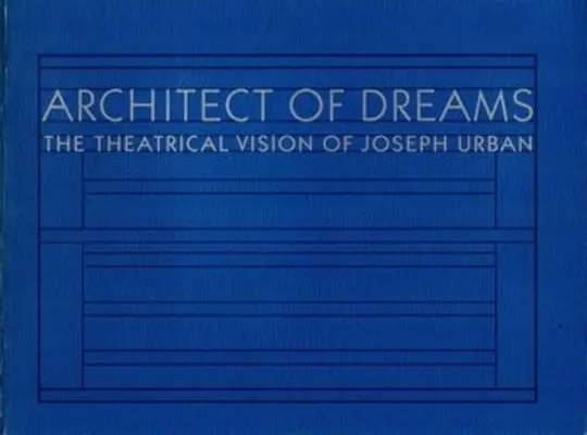 Architekt marzeń: Teatralna wizja Josepha Urbana - Architect of Dreams: The Theatrical Vision of Joseph Urban