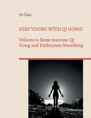 Zachowaj młodość z Qi Gong! Tom 6: Qi Gong szpiku kostnego i oddychanie embrionalne - Stay young with Qi Gong!: Volume 6: Bone Marrow-Qi Gong and Embryonic breathing