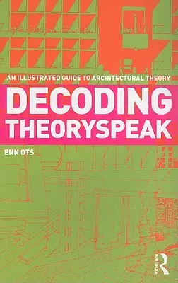 Decoding Theoryspeak: Ilustrowany przewodnik po teorii architektury - Decoding Theoryspeak: An Illustrated Guide to Architectural Theory