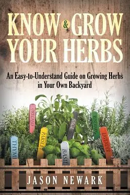 Poznaj i uprawiaj swoje zioła: Łatwy do zrozumienia przewodnik po uprawie ziół na własnym podwórku - Know and Grow Your Herbs: An Easy-to-Understand Guide on Growing Herbs in Your Own Backyard