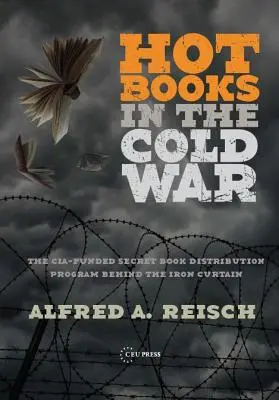 Hot Books in the Cold War: Finansowany przez CIA tajny program dystrybucji zachodnich książek za żelazną kurtyną - Hot Books in the Cold War: The Cia-Funded Secret Western Book Distribution Program Behind the Iron Curtain