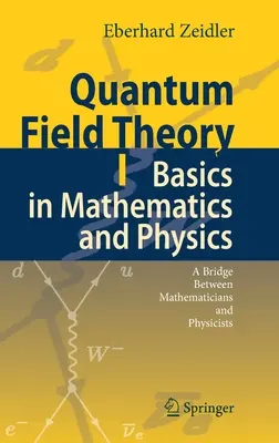 Kwantowa teoria pola I: Podstawy matematyki i fizyki: Pomost między matematykami i fizykami - Quantum Field Theory I: Basics in Mathematics and Physics: A Bridge Between Mathematicians and Physicists