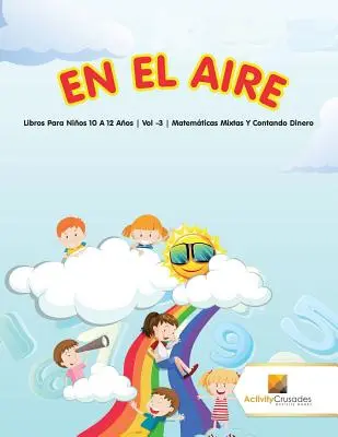 En El Aire: Libros Para Nios 10 A 12 Aos Vol -3 Matemticas Mixtas Y Contando Dinero