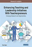 Ulepszanie nauczania i inicjatyw przywódczych z udziałem nauczycieli-przedsiębiorców: Pojawiające się badania i możliwości - Enhancing Teaching and Leadership Initiatives With Teacherpreneurs: Emerging Research and Opportunities