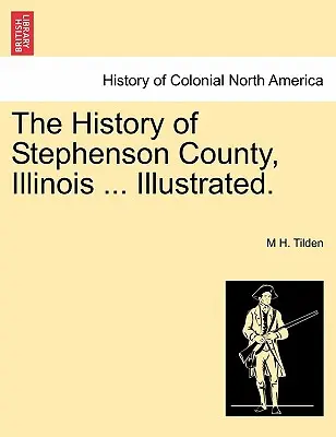 Historia hrabstwa Stephenson w stanie Illinois ... Ilustrowana. - The History of Stephenson County, Illinois ... Illustrated.