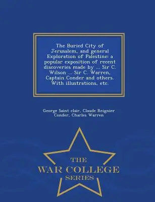 The Buried City of Jerusalem, and General Exploration of Palestine: Popularna ekspozycja ostatnich odkryć dokonanych przez ... Sir C. Wilsona ... Sir C. Wa - The Buried City of Jerusalem, and General Exploration of Palestine: A Popular Exposition of Recent Discoveries Made by ... Sir C. Wilson ... Sir C. Wa