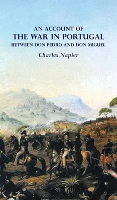 relacja z wojny w portugalii między don pedro i don migolem - AN ACCOUNT OF THE WAR IN PORTUGAL BETWEEN Don PEDRO AND Don MIGUEL