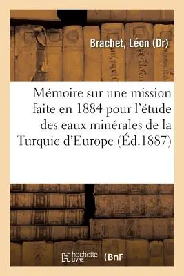 Mmoire Sur Une Mission Faite En 1884 Pour l'tude Des Eaux Minrales de la Turquie d'Europe: de la Turquie d'Asie Et de la Grece - Mmoire Sur Une Mission Faite En 1884 Pour l'tude Des Eaux Minrales de la Turquie d'Europe: de la Turquie d'Asie Et de la Grce