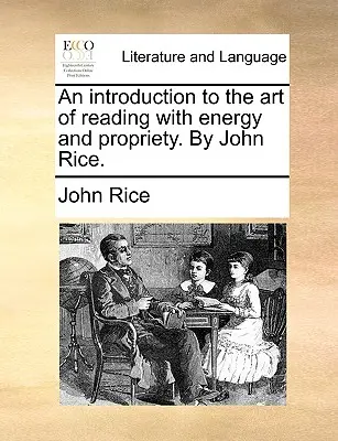 Wprowadzenie do sztuki czytania z energią i przyzwoitością. autorstwa Johna Rice'a. - An Introduction to the Art of Reading with Energy and Propriety. by John Rice.