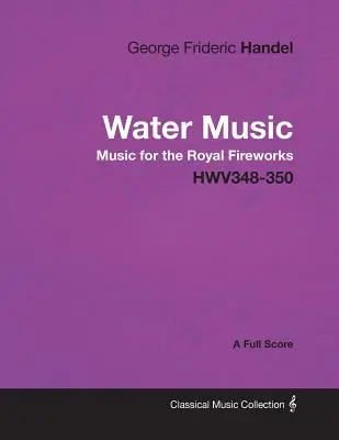 George Frideric Handel - Water Music - Muzyka do królewskich fajerwerków - HWV348-350 - Partytura pełna - George Frideric Handel - Water Music - Music for the Royal Fireworks - HWV348-350 - A Full Score