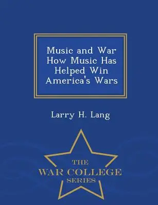 Muzyka i wojna: jak muzyka pomogła wygrać amerykańskie wojny - War College Series - Music and War How Music Has Helped Win America's Wars - War College Series