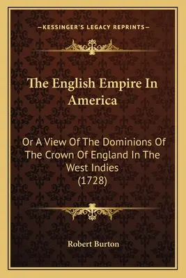 Imperium angielskie w Ameryce: Or A View Of The Dominions Of The Crown Of England In The West Indies (1728) - The English Empire In America: Or A View Of The Dominions Of The Crown Of England In The West Indies (1728)