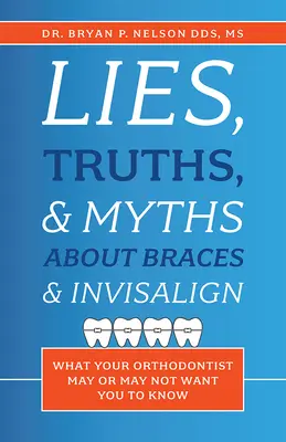 Kłamstwa, prawdy i mity na temat aparatów ortodontycznych i Invisalign: co ortodonta może chcieć wiedzieć, a czego nie - Lies, Truths, & Myths about Braces & Invisalign: What Your Orthodontist May or May Not Want You to Know