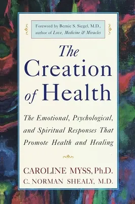 Tworzenie zdrowia: Emocjonalne, psychologiczne i duchowe reakcje, które promują zdrowie i uzdrowienie - The Creation of Health: The Emotional, Psychological, and Spiritual Responses That Promote Health and Healing