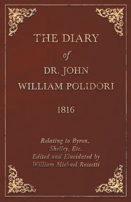 Diary, 1816, Relating to Byron, Shelley, Etc. Zredagowany i wyjaśniony przez Williama Michaela Rossettiego - Diary, 1816, Relating to Byron, Shelley, Etc. Edited and Elucidated by William Michael Rossetti