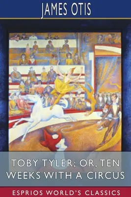 Toby Tyler; lub, Dziesięć tygodni z cyrkiem (Esprios Classics) - Toby Tyler; or, Ten Weeks with a Circus (Esprios Classics)