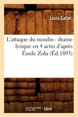 L'Attaque Du Moulin: Drame Lyrique En 4 Actes d'Aprs mile Zola (zm. 1893) - L'Attaque Du Moulin: Drame Lyrique En 4 Actes d'Aprs mile Zola (d.1893)