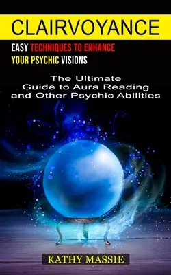 Jasnowidzenie: Easy Techniques to Enhance Your Psychic Visions (The Ultimate Guide to Aura Reading and Other Psychic Abilities) - Clairvoyance: Easy Techniques to Enhance Your Psychic Visions (The Ultimate Guide to Aura Reading and Other Psychic Abilities)