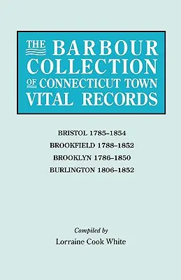 Barbour Collection of Connecticut Town Vital Records. Tom 4: Bristol 1785-1854, Brookfield 1788-1852, Brooklyn 1786-1850, Burlington 1806-1852. - Barbour Collection of Connecticut Town Vital Records. Volume 4: Bristol 1785-1854, Brookfield 1788-1852, Brooklyn 1786-1850, Burlington 1806-1852