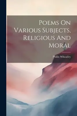 Wiersze na różne tematy, religijne i moralne - Poems On Various Subjects, Religious And Moral