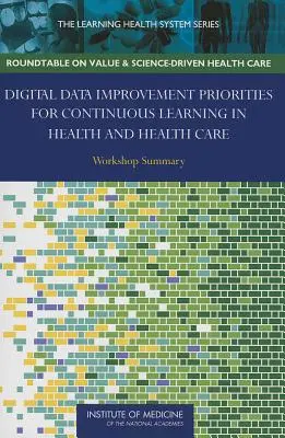 Priorytety doskonalenia danych cyfrowych na rzecz ciągłego uczenia się w dziedzinie zdrowia i opieki zdrowotnej: Podsumowanie warsztatów - Digital Data Improvement Priorities for Continuous Learning in Health and Health Care: Workshop Summary