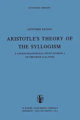 Arystotelesowska teoria sylogizmu: Logiczno-filologiczne studium księgi A Analityk Wcześniejszych - Aristotle's Theory of the Syllogism: A Logico-Philological Study of Book a of the Prior Analytics