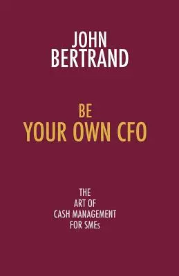 Bądź swoim własnym dyrektorem finansowym: sztuka zarządzania gotówką dla małych i średnich przedsiębiorstw - Be Your Own CFO: The Art of Cash Management for Smes