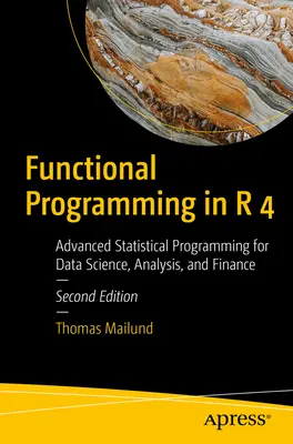 Programowanie funkcyjne w R 4: Zaawansowane programowanie statystyczne dla nauki o danych, analizy i finansów - Functional Programming in R 4: Advanced Statistical Programming for Data Science, Analysis, and Finance