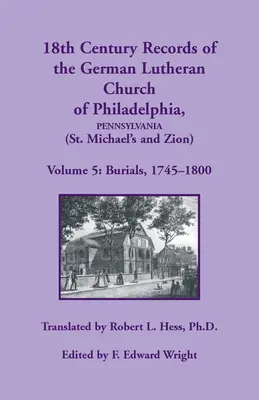 Akta z XVIII wieku Niemieckiego Kościoła Luterańskiego w Filadelfii (St. Michael's and Zion): Tom 5, Pogrzeby - 18th Century Records of the German Lutheran Church at Philadelphia (St. Michael's and Zion): Volume 5, Burials