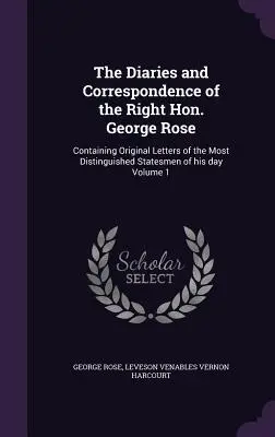 Dzienniki i korespondencja Wielce Czcigodnego George'a Rose'a: Zawierające oryginalne listy najwybitniejszych mężów stanu jego czasów Tom 1 - The Diaries and Correspondence of the Right Hon. George Rose: Containing Original Letters of the Most Distinguished Statesmen of his day Volume 1