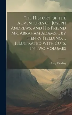 Historia przygód Josepha Andrewsa i jego przyjaciela, pana Abrahama Adamsa. ... by Henry Fielding, ... Ilustrowana wycinkami. w dwóch tomach - The History of the Adventures of Joseph Andrews, and His Friend Mr. Abraham Adams. ... by Henry Fielding, ... Illustrated With Cuts. in Two Volumes