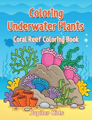 Kolorowanie podwodnych roślin: Kolorowanka rafa koralowa - Coloring Underwater Plants: Coral Reef Coloring Book