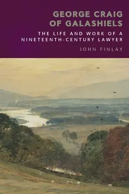 George Craig of Galashiels: Życie i praca dziewiętnastowiecznego prawnika - George Craig of Galashiels: The Life and Work of a Nineteenth Century Lawyer