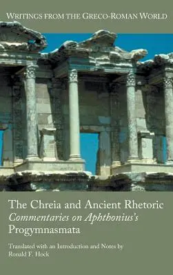 Chreia i starożytna retoryka: Komentarze do Progymnasmata Aphthoniusa - The Chreia and Ancient Rhetoric: Commentaries on Aphthonius's Progymnasmata