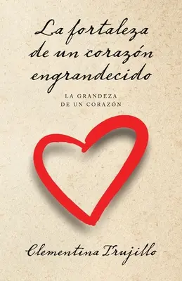 La fortaleza de un corazn engrandecido: La grandeza de un corazn