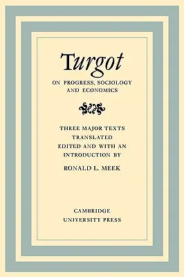 Turgot o postępie, socjologii i ekonomii: Filozoficzny przegląd kolejnych postępów ludzkiego umysłu w historii powszechnej Refleksje na temat t - Turgot on Progress, Sociology and Economics: A Philosophical Review of the Successive Advances of the Human Mind on Universal History Reflections on t