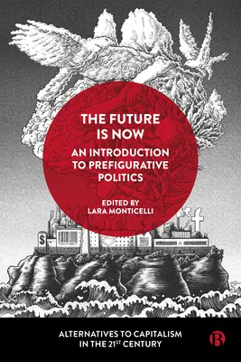 Przyszłość jest teraz: Wprowadzenie do polityki prefiguratywnej - The Future Is Now: An Introduction to Prefigurative Politics